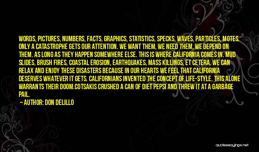 Don DeLillo Quotes: Words, Pictures, Numbers, Facts, Graphics, Statistics, Specks, Waves, Particles, Motes. Only A Catastrophe Gets Our Attention. We Want Them, We