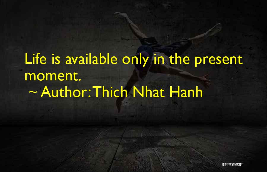 Thich Nhat Hanh Quotes: Life Is Available Only In The Present Moment.