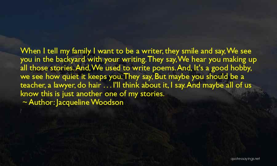 Jacqueline Woodson Quotes: When I Tell My Family I Want To Be A Writer, They Smile And Say, We See You In The
