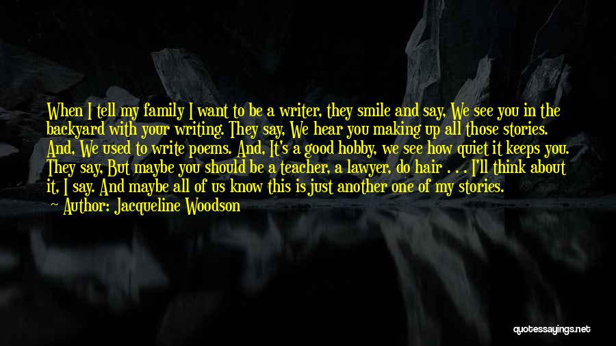 Jacqueline Woodson Quotes: When I Tell My Family I Want To Be A Writer, They Smile And Say, We See You In The