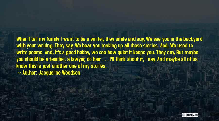 Jacqueline Woodson Quotes: When I Tell My Family I Want To Be A Writer, They Smile And Say, We See You In The