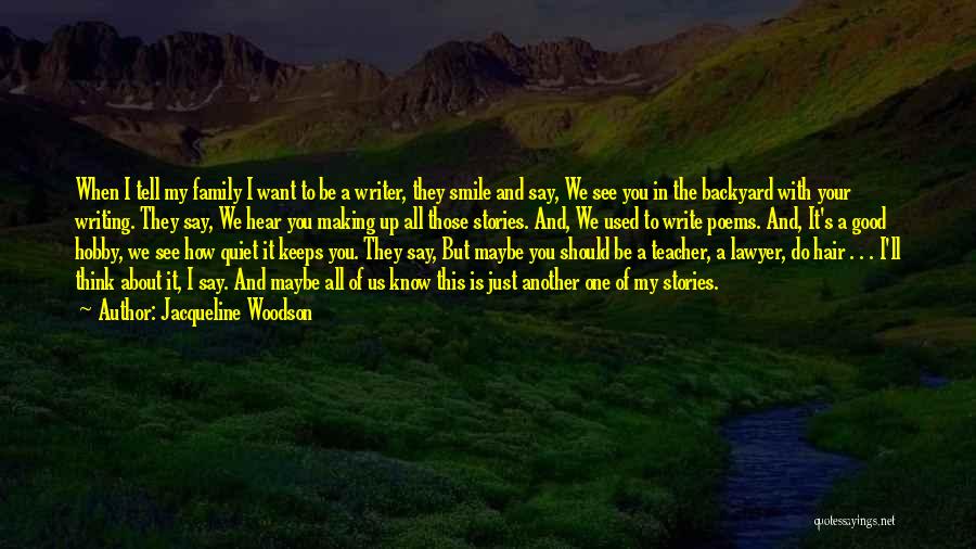 Jacqueline Woodson Quotes: When I Tell My Family I Want To Be A Writer, They Smile And Say, We See You In The
