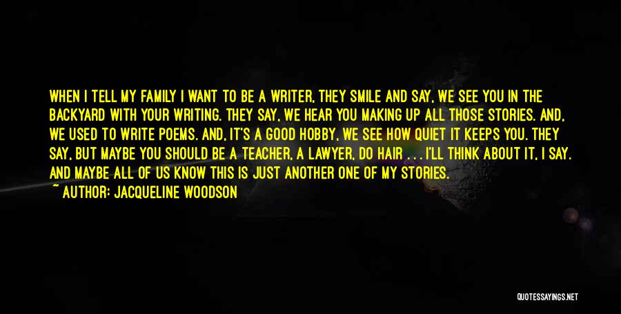 Jacqueline Woodson Quotes: When I Tell My Family I Want To Be A Writer, They Smile And Say, We See You In The