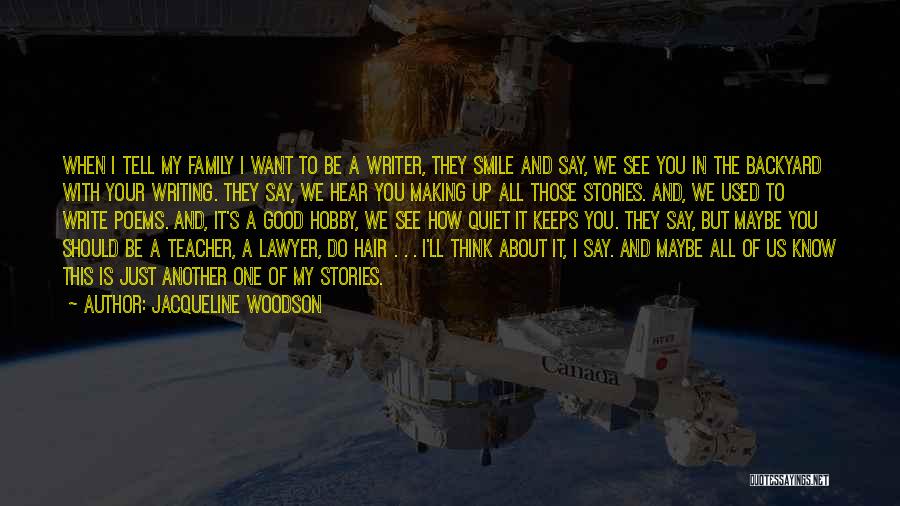 Jacqueline Woodson Quotes: When I Tell My Family I Want To Be A Writer, They Smile And Say, We See You In The
