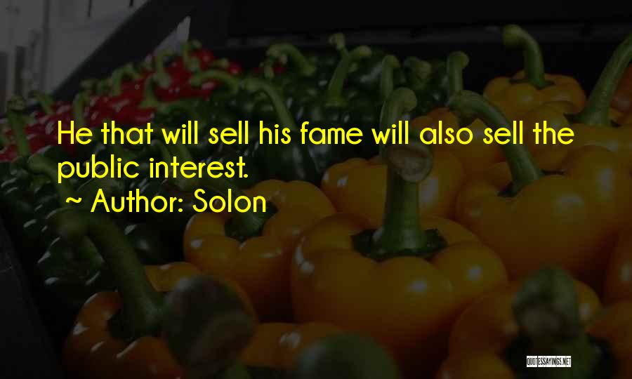 Solon Quotes: He That Will Sell His Fame Will Also Sell The Public Interest.