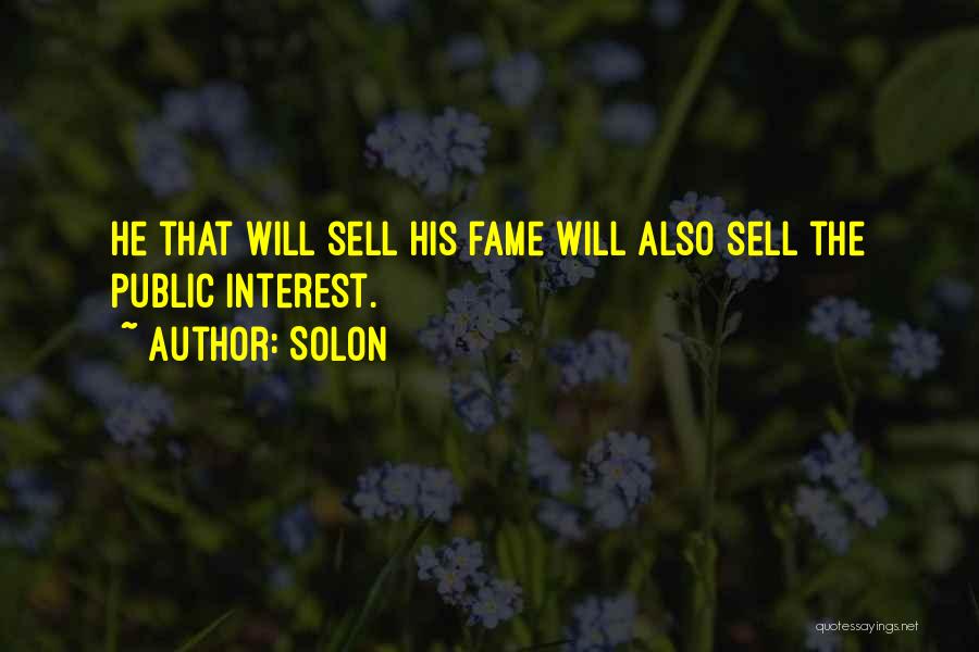 Solon Quotes: He That Will Sell His Fame Will Also Sell The Public Interest.