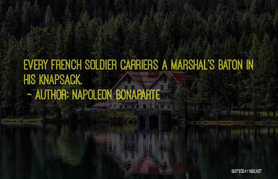 Napoleon Bonaparte Quotes: Every French Soldier Carriers A Marshal's Baton In His Knapsack.