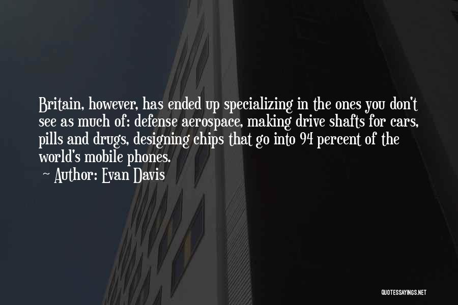 Evan Davis Quotes: Britain, However, Has Ended Up Specializing In The Ones You Don't See As Much Of: Defense Aerospace, Making Drive Shafts