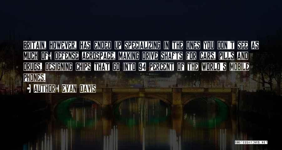 Evan Davis Quotes: Britain, However, Has Ended Up Specializing In The Ones You Don't See As Much Of: Defense Aerospace, Making Drive Shafts