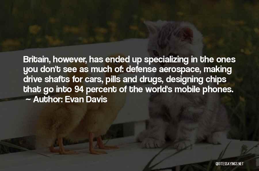 Evan Davis Quotes: Britain, However, Has Ended Up Specializing In The Ones You Don't See As Much Of: Defense Aerospace, Making Drive Shafts