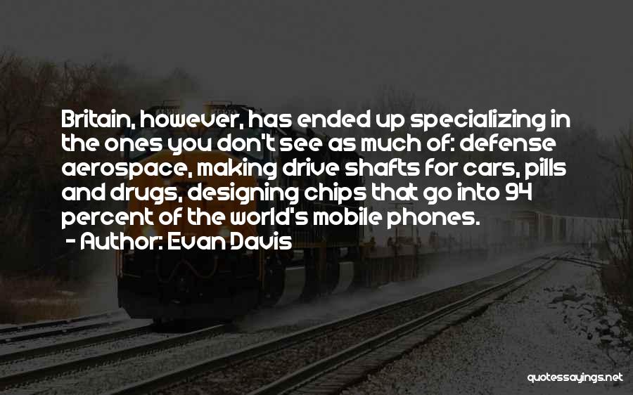 Evan Davis Quotes: Britain, However, Has Ended Up Specializing In The Ones You Don't See As Much Of: Defense Aerospace, Making Drive Shafts