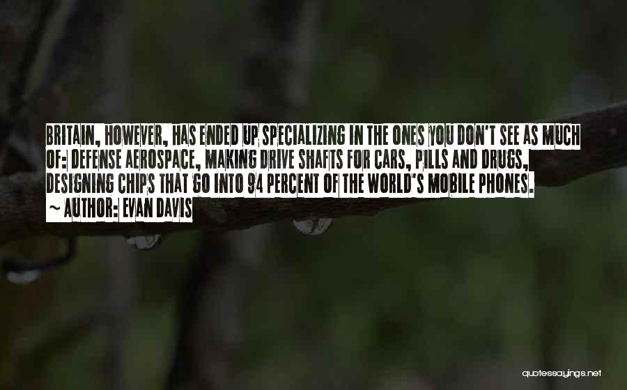 Evan Davis Quotes: Britain, However, Has Ended Up Specializing In The Ones You Don't See As Much Of: Defense Aerospace, Making Drive Shafts