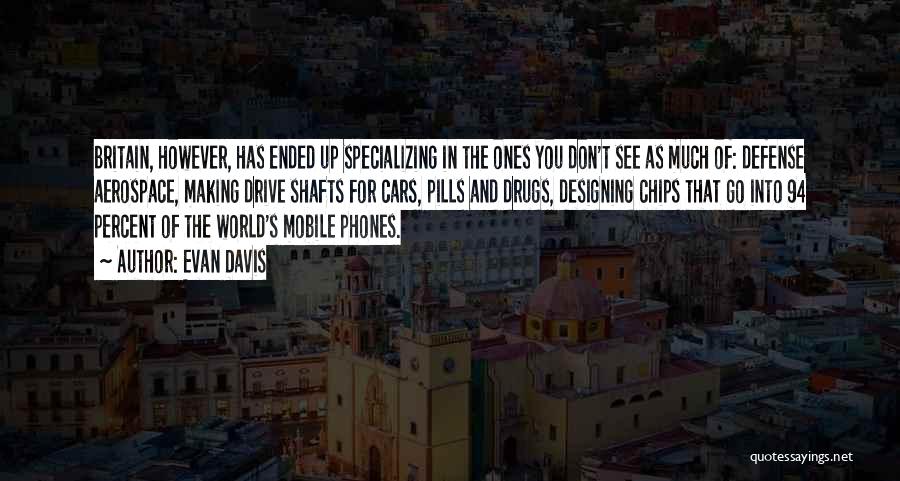 Evan Davis Quotes: Britain, However, Has Ended Up Specializing In The Ones You Don't See As Much Of: Defense Aerospace, Making Drive Shafts