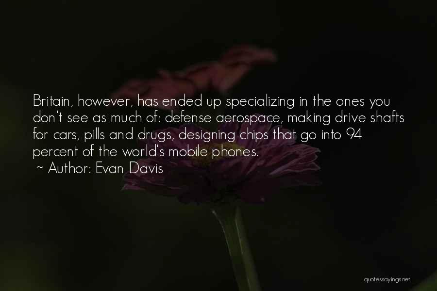 Evan Davis Quotes: Britain, However, Has Ended Up Specializing In The Ones You Don't See As Much Of: Defense Aerospace, Making Drive Shafts