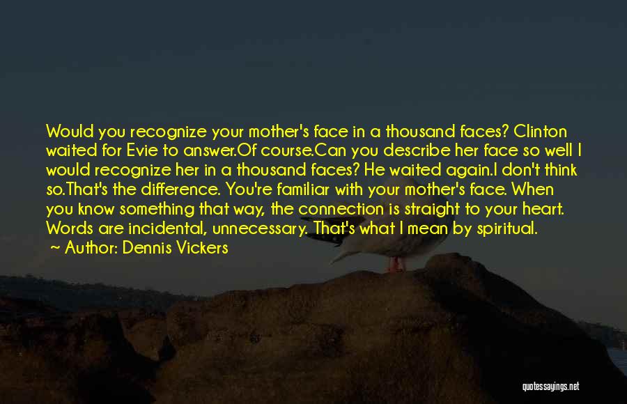 Dennis Vickers Quotes: Would You Recognize Your Mother's Face In A Thousand Faces? Clinton Waited For Evie To Answer.of Course.can You Describe Her