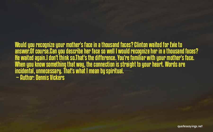 Dennis Vickers Quotes: Would You Recognize Your Mother's Face In A Thousand Faces? Clinton Waited For Evie To Answer.of Course.can You Describe Her