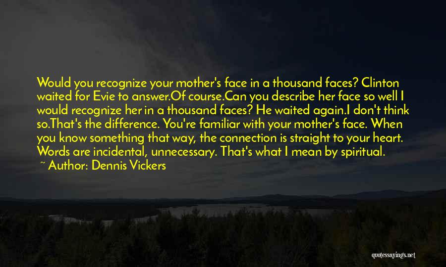 Dennis Vickers Quotes: Would You Recognize Your Mother's Face In A Thousand Faces? Clinton Waited For Evie To Answer.of Course.can You Describe Her