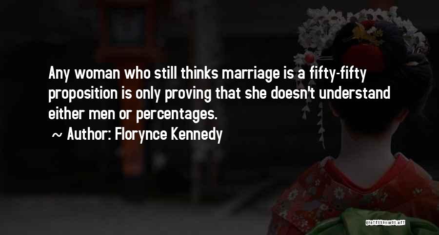 Florynce Kennedy Quotes: Any Woman Who Still Thinks Marriage Is A Fifty-fifty Proposition Is Only Proving That She Doesn't Understand Either Men Or