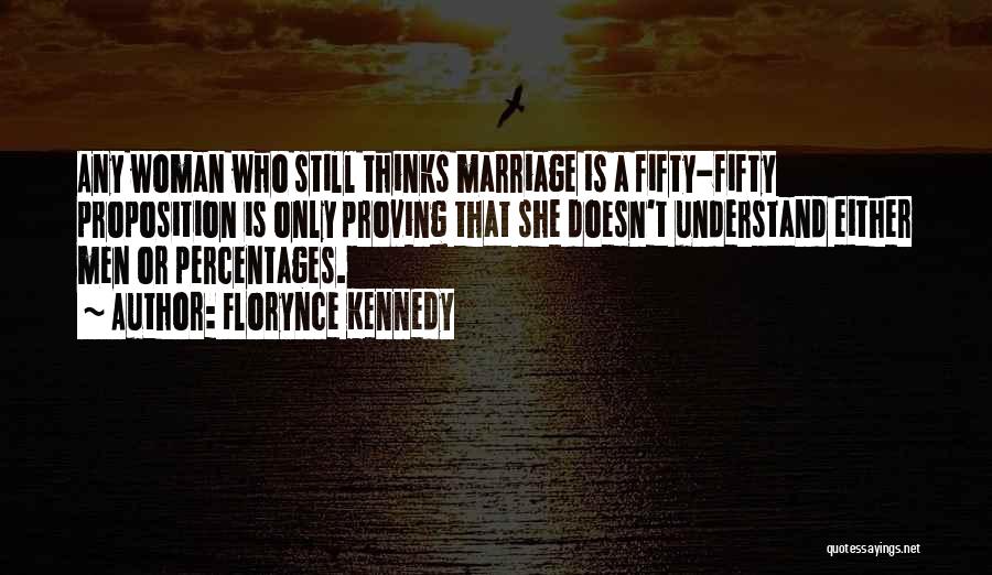 Florynce Kennedy Quotes: Any Woman Who Still Thinks Marriage Is A Fifty-fifty Proposition Is Only Proving That She Doesn't Understand Either Men Or