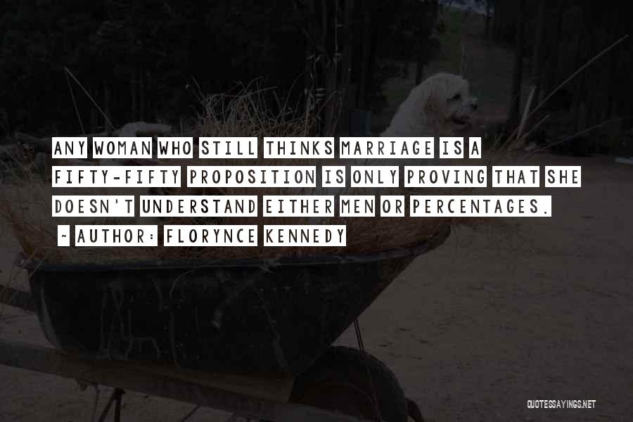 Florynce Kennedy Quotes: Any Woman Who Still Thinks Marriage Is A Fifty-fifty Proposition Is Only Proving That She Doesn't Understand Either Men Or