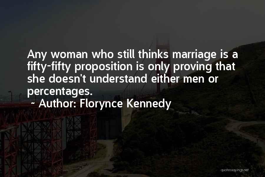 Florynce Kennedy Quotes: Any Woman Who Still Thinks Marriage Is A Fifty-fifty Proposition Is Only Proving That She Doesn't Understand Either Men Or