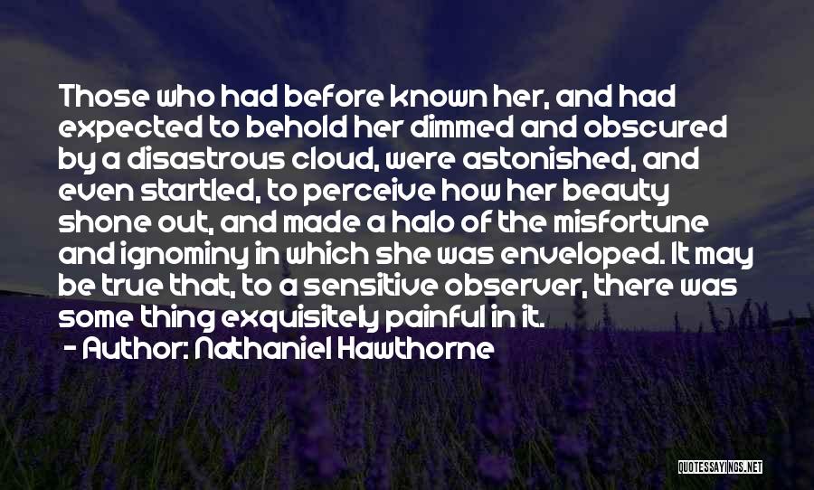 Nathaniel Hawthorne Quotes: Those Who Had Before Known Her, And Had Expected To Behold Her Dimmed And Obscured By A Disastrous Cloud, Were