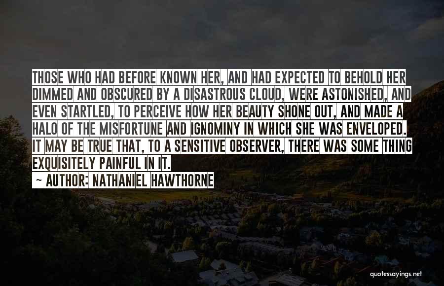 Nathaniel Hawthorne Quotes: Those Who Had Before Known Her, And Had Expected To Behold Her Dimmed And Obscured By A Disastrous Cloud, Were