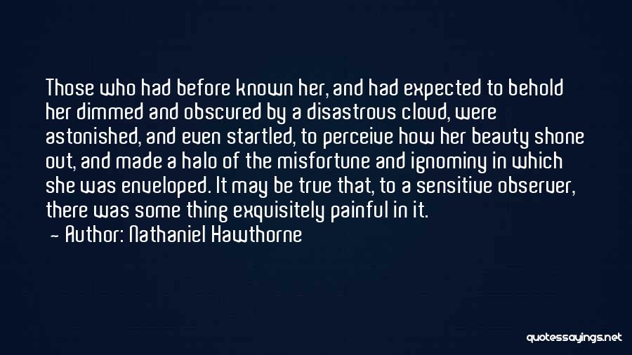 Nathaniel Hawthorne Quotes: Those Who Had Before Known Her, And Had Expected To Behold Her Dimmed And Obscured By A Disastrous Cloud, Were