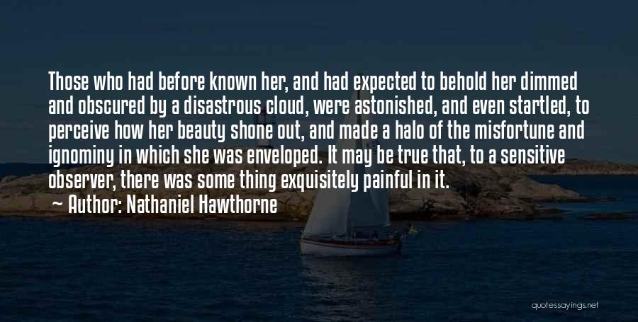 Nathaniel Hawthorne Quotes: Those Who Had Before Known Her, And Had Expected To Behold Her Dimmed And Obscured By A Disastrous Cloud, Were