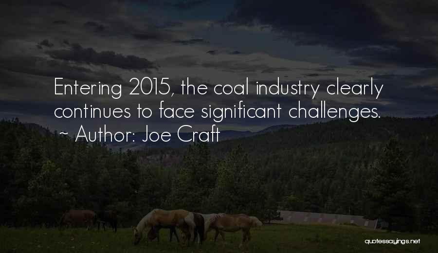 Joe Craft Quotes: Entering 2015, The Coal Industry Clearly Continues To Face Significant Challenges.