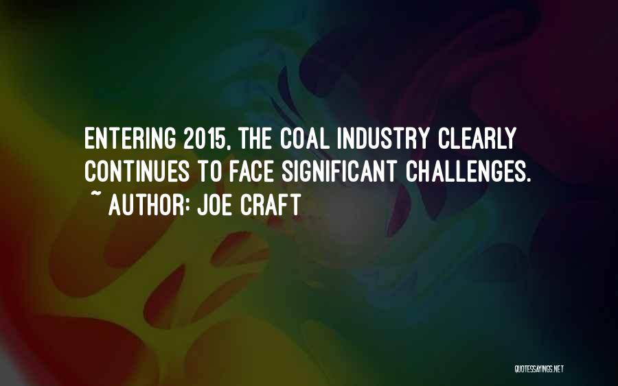 Joe Craft Quotes: Entering 2015, The Coal Industry Clearly Continues To Face Significant Challenges.