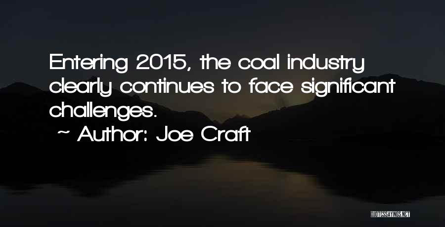 Joe Craft Quotes: Entering 2015, The Coal Industry Clearly Continues To Face Significant Challenges.