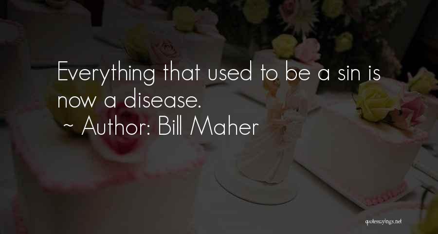 Bill Maher Quotes: Everything That Used To Be A Sin Is Now A Disease.