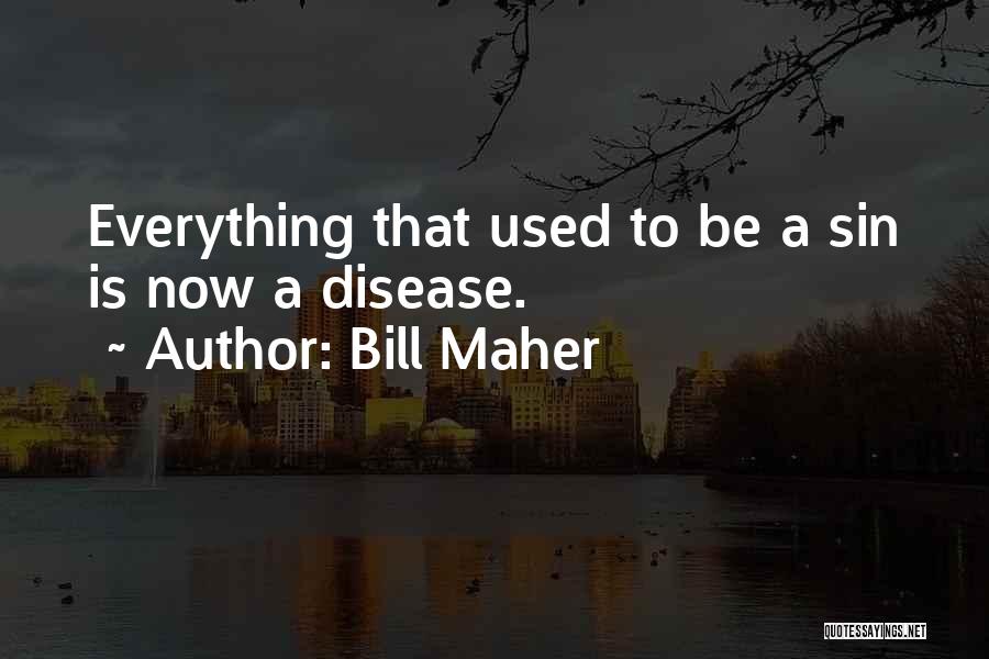 Bill Maher Quotes: Everything That Used To Be A Sin Is Now A Disease.