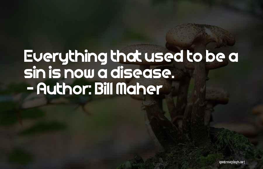 Bill Maher Quotes: Everything That Used To Be A Sin Is Now A Disease.