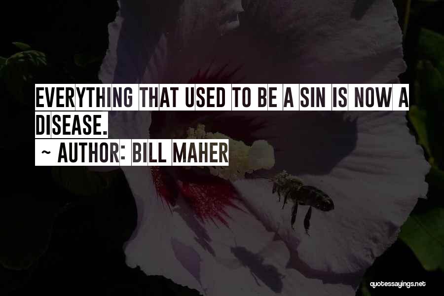 Bill Maher Quotes: Everything That Used To Be A Sin Is Now A Disease.