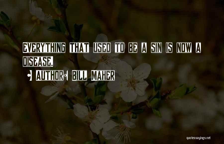 Bill Maher Quotes: Everything That Used To Be A Sin Is Now A Disease.