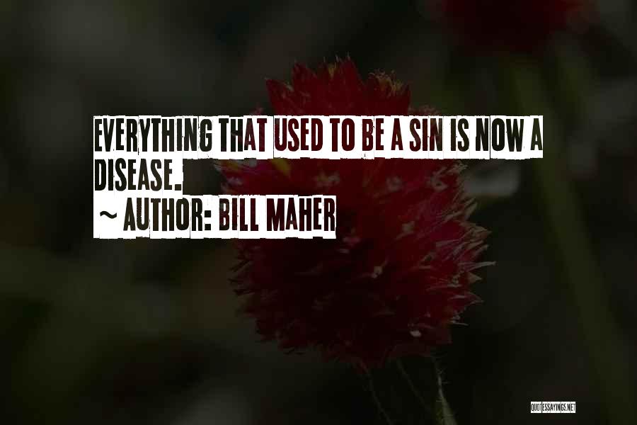 Bill Maher Quotes: Everything That Used To Be A Sin Is Now A Disease.