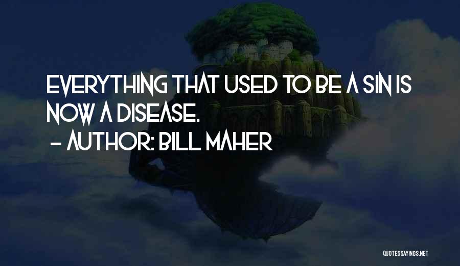 Bill Maher Quotes: Everything That Used To Be A Sin Is Now A Disease.