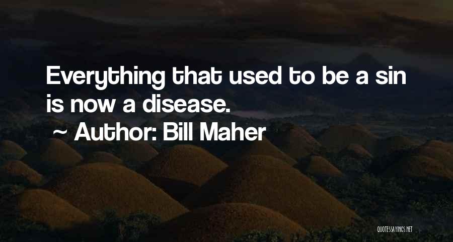 Bill Maher Quotes: Everything That Used To Be A Sin Is Now A Disease.