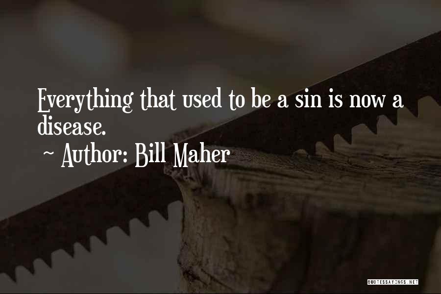 Bill Maher Quotes: Everything That Used To Be A Sin Is Now A Disease.