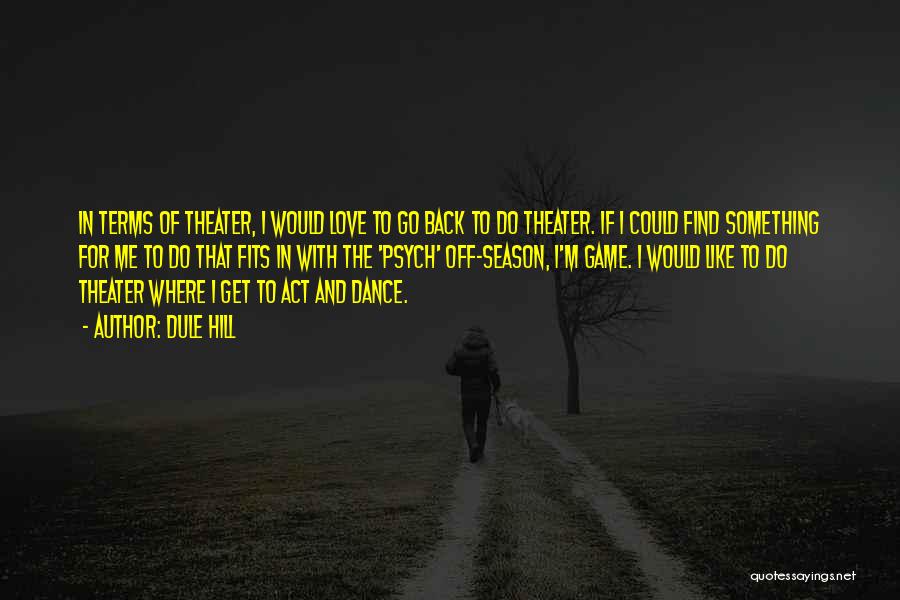 Dule Hill Quotes: In Terms Of Theater, I Would Love To Go Back To Do Theater. If I Could Find Something For Me