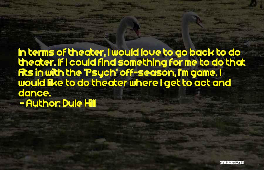 Dule Hill Quotes: In Terms Of Theater, I Would Love To Go Back To Do Theater. If I Could Find Something For Me