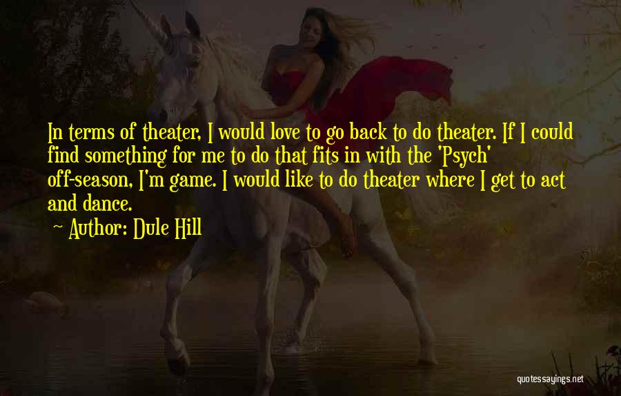 Dule Hill Quotes: In Terms Of Theater, I Would Love To Go Back To Do Theater. If I Could Find Something For Me