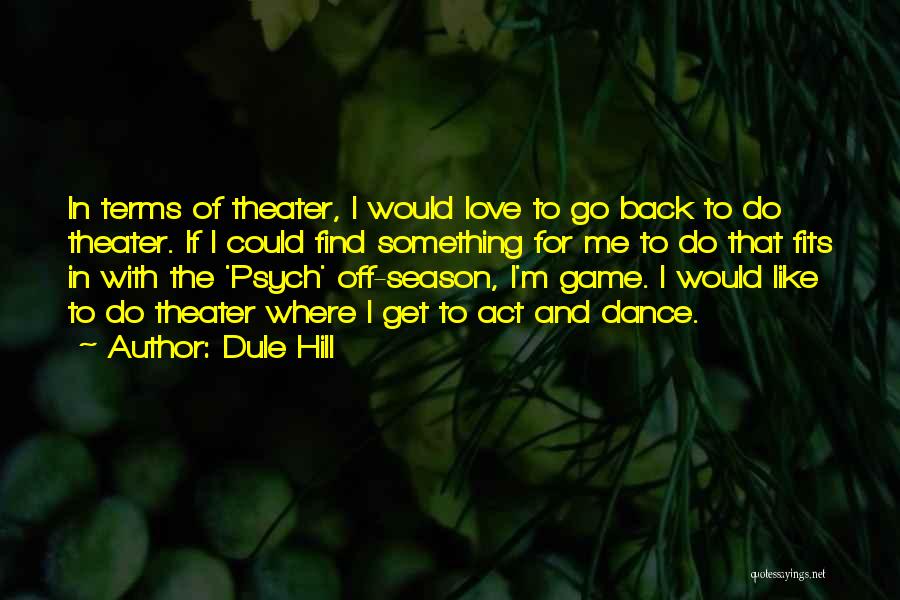 Dule Hill Quotes: In Terms Of Theater, I Would Love To Go Back To Do Theater. If I Could Find Something For Me