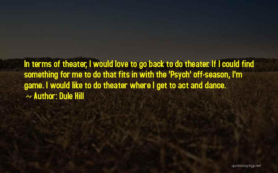Dule Hill Quotes: In Terms Of Theater, I Would Love To Go Back To Do Theater. If I Could Find Something For Me