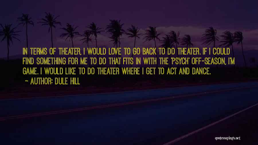 Dule Hill Quotes: In Terms Of Theater, I Would Love To Go Back To Do Theater. If I Could Find Something For Me