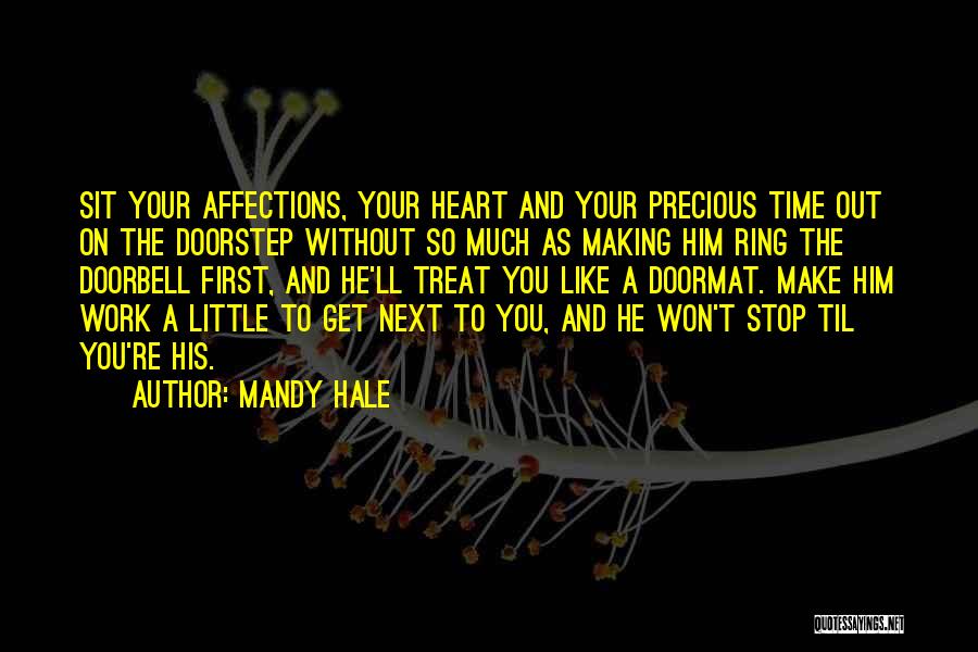 Mandy Hale Quotes: Sit Your Affections, Your Heart And Your Precious Time Out On The Doorstep Without So Much As Making Him Ring