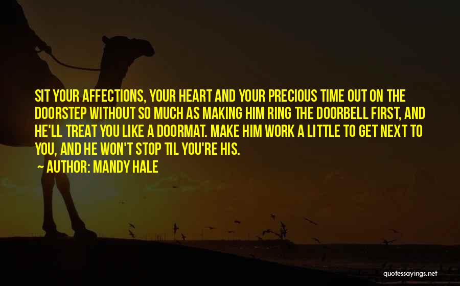 Mandy Hale Quotes: Sit Your Affections, Your Heart And Your Precious Time Out On The Doorstep Without So Much As Making Him Ring