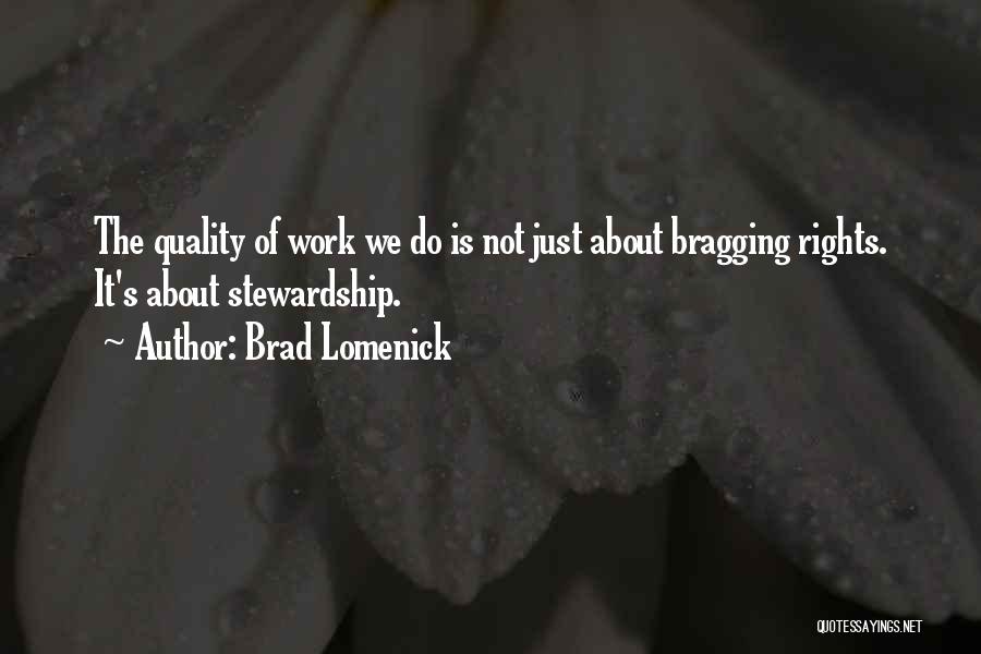 Brad Lomenick Quotes: The Quality Of Work We Do Is Not Just About Bragging Rights. It's About Stewardship.